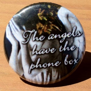 The Angels have the phone box - Button, Magnet, or Bottle openers (3 different sizes)