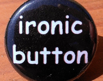 Ironic Button - BUTTON you pick the size