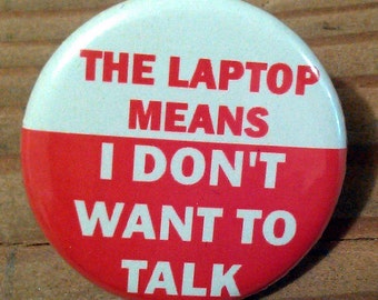 The LAPTOP Means I don't Want to Talk - button, magnet, or bottle opener