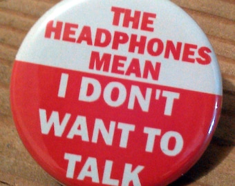 The HEADPHONES Mean I don't Want to Talk - button, magnet, or bottle opener 3 sizes to choose from