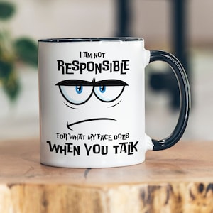 I Am Not Responsible for What My Face Does When You Talk, Funny Coffee Mug Quirky Face with Sarcastic Quote