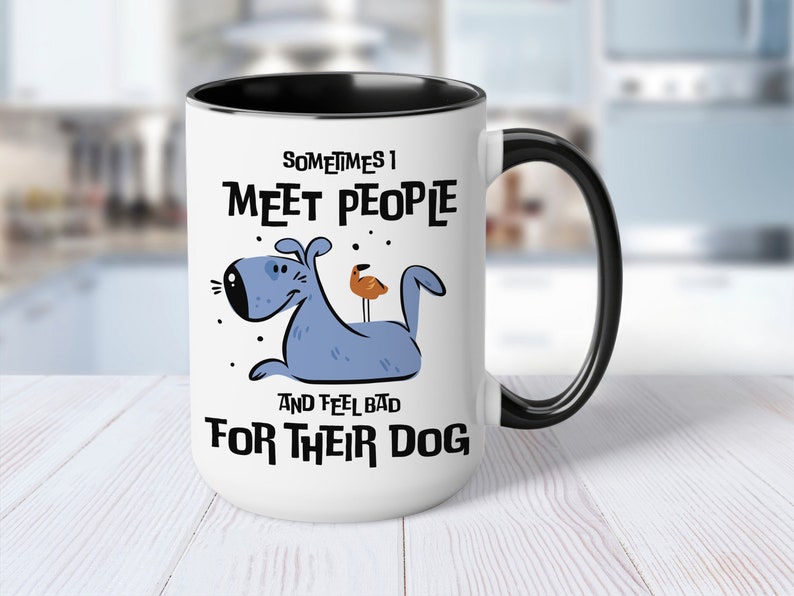 Sometimes I Meet People and Feel Bad for Their Dog, Funny Coffee Mug ...