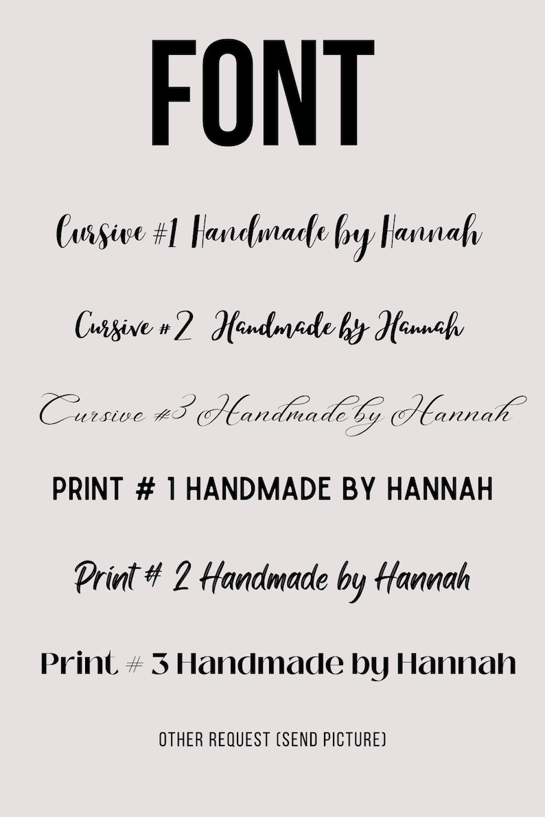 May include: A graphic displaying font examples. The word "FONT" is in bold, black letters at the top. Below are examples of cursive and print fonts, each labeled and followed by "Handmade by Hannah". The bottom text reads "OTHER REQUEST (SEND PICTURE)".