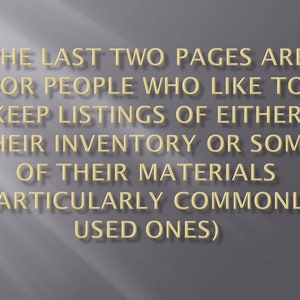 May include: Text on a grey background that reads: "THE LAST TWO PAGES ARE FOR PEOPLE WHO LIKE TO KEEP LISTINGS OF EITHER THEIR INVENTORY OR SOME OF THEIR MATERIALS (PARTICULARLY COMMONLY USED ONES)"