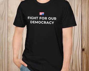 Fight for our Democracy -- Unisex 100% Cotton Tee -- Anti trump shirt