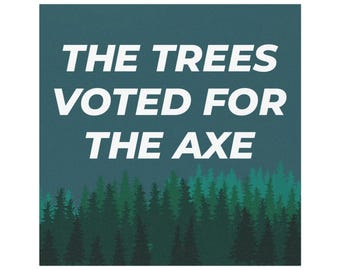 The Trees Voted for the Axe -- car magnet bumper &quot;sticker&quot;