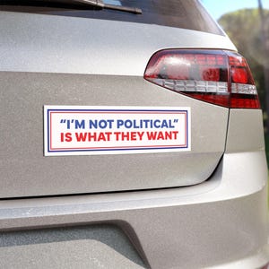 I&#39;m Not Political is What they Want -- car magnet &quot;bumper sticker&quot;