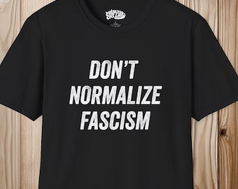 Don't Normalize Fascism -- Unisex 100% Cotton Tee -- Graphic T-shirt -- Resist and Fight Fascism