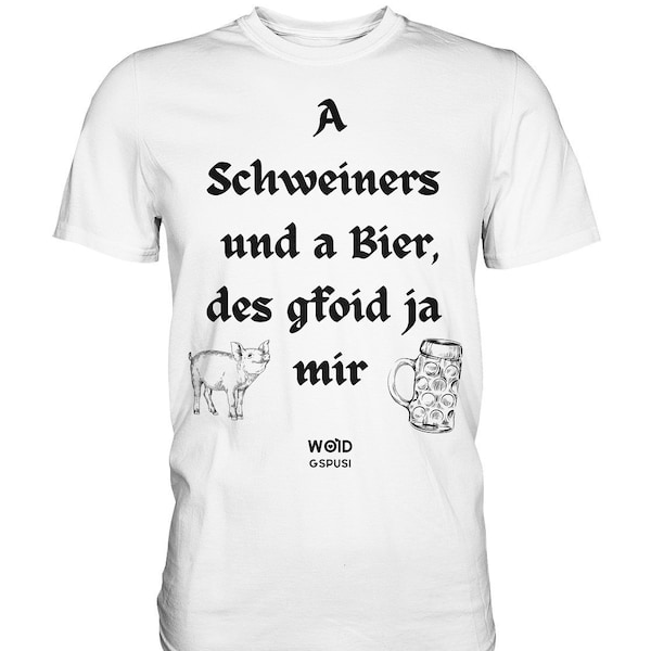 Männer T-Shirt "A Schweiners und a Bier, des gfoid ja mir" Bayern Bier Volksfest Wiesn Lederhose Trachten Shirt Woid Gspusi -Premium T-shirt