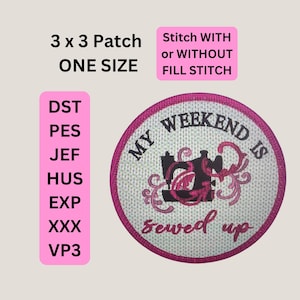 May include: Pink and white round embroidery patch with the text "My Weekend Is Sewed Up" and a sewing machine design. The patch is 3 inches by 3 inches and can be stitched with or without a fill stitch. The file formats available are DST, PES, JEF, HUS, EXP, XXX, and VP3.