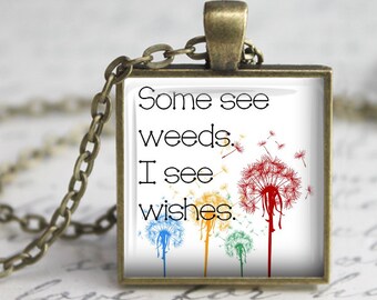 Some See Weeds, I see Wishes - Message Pendant, Necklace or Key Chain - Choice of 4 Bezel Colors - Dandelion, Inspirational Message