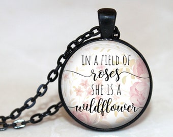 In a Field of Roses, She is a Wildflower - Quote Necklace, Quote Pendant, Quote Key Chain, Inspirational, Motivational, Female Empowerment