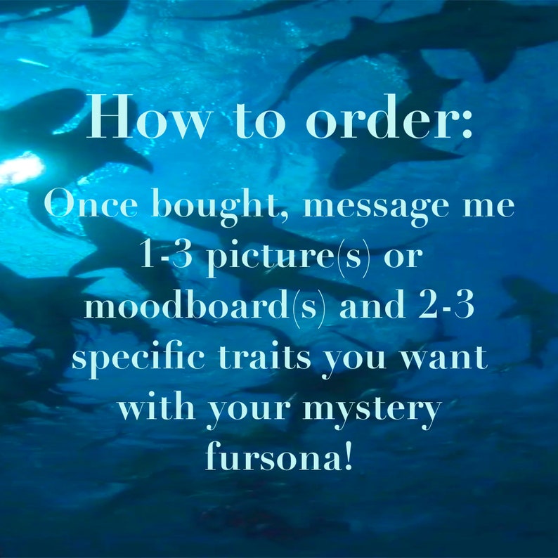 May include: An underwater scene with sharks swimming in blue water. Text overlay reads "How to order: Once bought, message me 1-3 picture(s) or moodboard(s) and 2-3 specific traits you want with your mystery fursona!"