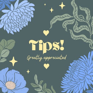May include: A blue and green floral design with the text "Tips! Greatly appreciated" in yellow.
