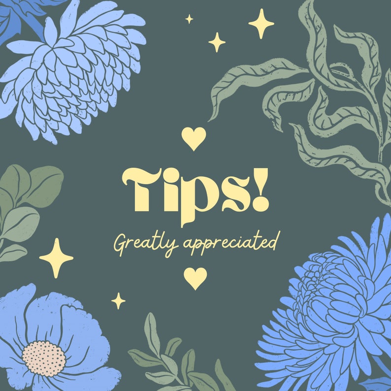 May include: A blue and green floral design with the text "Tips! Greatly appreciated" in yellow.
