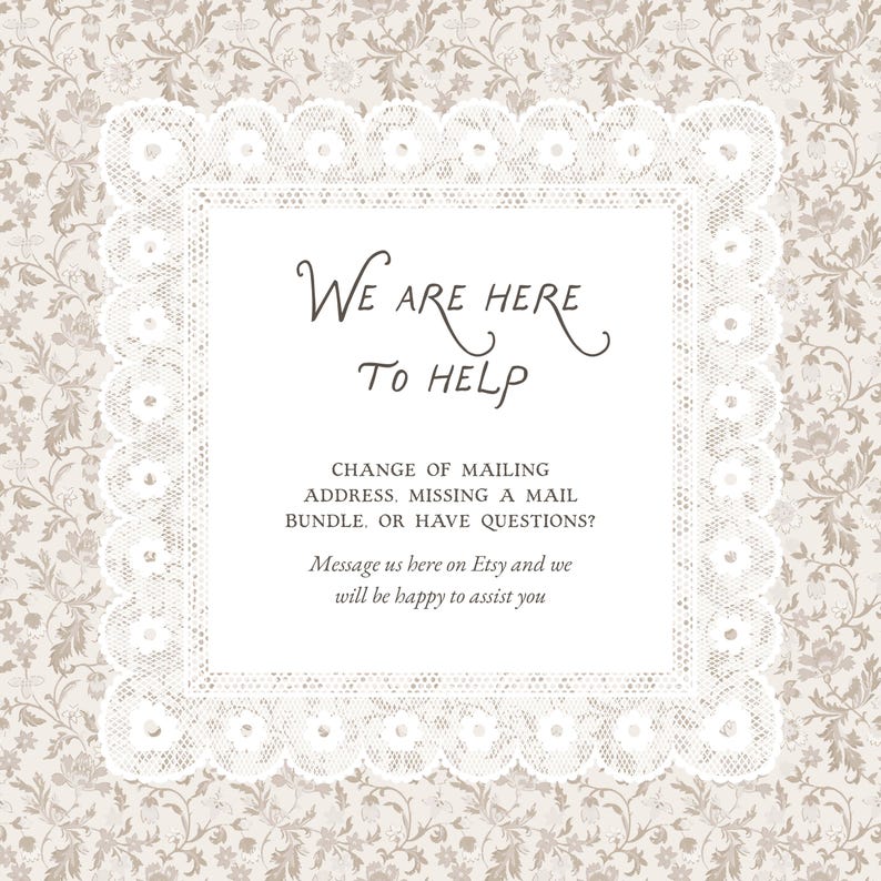 K&ouml;nnte beinhalten: Ein quadratisches wei&szlig;es Schild mit einem dekorativen wei&szlig;en Spitzenrand vor einem beigen Blumenhintergrund. Der Text lautet: We are here to help. Change of mailing address, missing a mail bundle, or have questions? Message us here on Etsy.