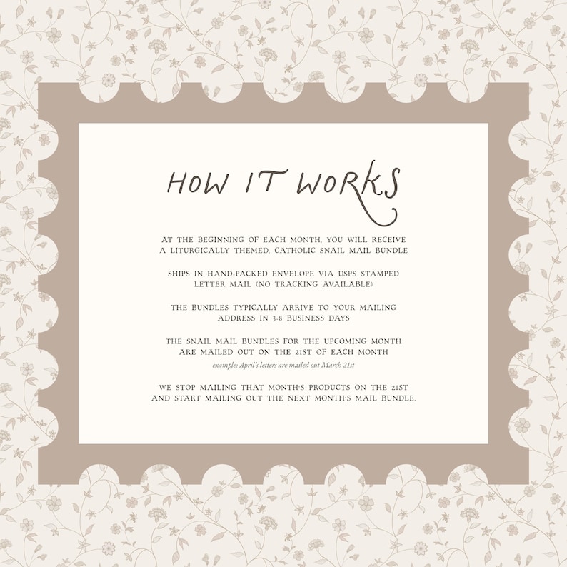 K&ouml;nnte beinhalten: Eine rechteckige Informationsgrafik mit einem hellbraunen, gewellten Rand vor einem floralen Hintergrund. Der Text lautet: HOW IT WORKS, AT THE BEGINNING OF EACH MONTH YOU WILL RECEIVE A LITURGICALLY THEMED CATHOLIC SNAIL MAIL BUNDLE.