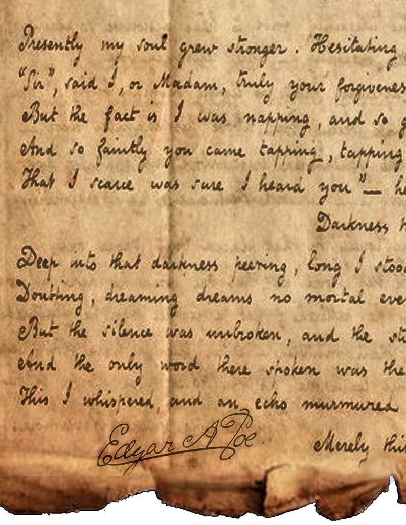 May include: A vintage, aged, and worn piece of paper with handwritten text. The text reads, "Presently my soul grew stronger. Hesitating "Sir," said I, or Madam, truly your forgiveness But the fact is I was napping, and so eAnd so faintly you came tapping, tapping That I scarce was sure I heard you Darkness Deep into that darkness peering, Long I stood Doubting, dreaming dreams no mortal ever But the silence was unbroken, and the win eAnd the only word there spoken was the This I whispered, and an echo murmured Edgar A Poe Merely this."