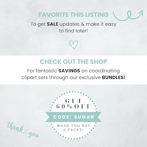 May include: A teal blue circle with the text "GET 60% OFF" and "CODE: SUGAR" with a white ribbon underneath. The text "WHEN YOU BUY 4 PACKS!" is below the circle. The text "FAVORITE THIS LISTING" is at the top of the image. The text "CHECK OUT THE SHOP" is in the middle of the image. The text "For fantastic SAVINGS on coordinating clipart sets through our exclusive BUNDLES!" is below the text "CHECK OUT THE SHOP". The text "thank you" is in the bottom left corner of the image.