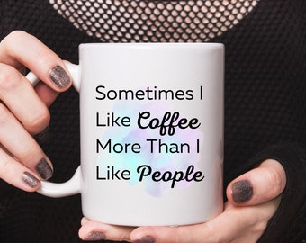 Coffee Mug funny saying Sometimes I Like Coffee More Than I Like People introvert gift coffee lover mug gift