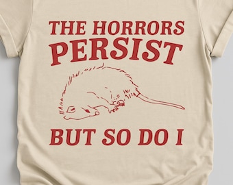 The Horrors Persist But So Do I Possum T-Shirt, Funny Possum Meme Shirt, Meme Opossum T Shirt, Funny Sayings Tee, Possum Lovers Shirt