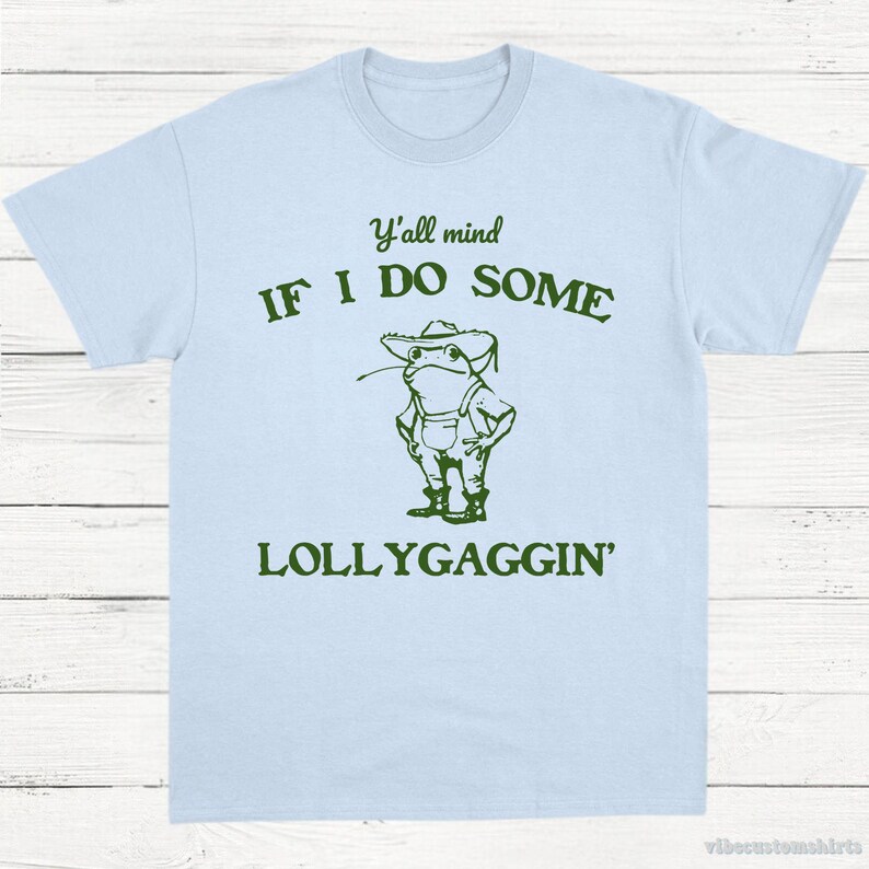 Y'all mind if I do some Lollygaggin Funny Frog Shirt