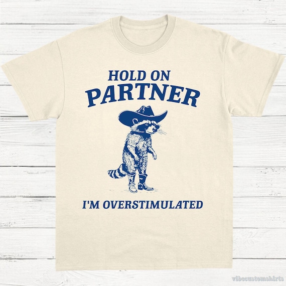 Hold on Partner I'm Overstimulated Shirt, Funny Raccoon Overstimulated T-Shirt, Cowboy Raccoon Meme T Shirt, Gift For Raccoon Lovers