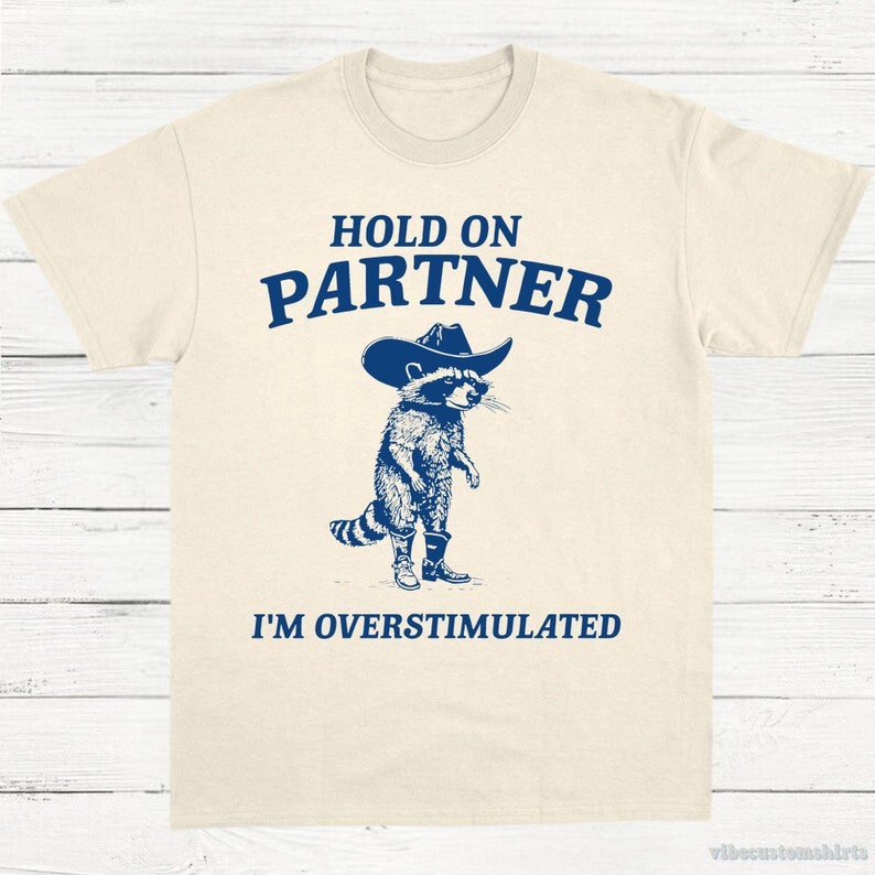 Hold on Partner I'm Overstimulated Shirt