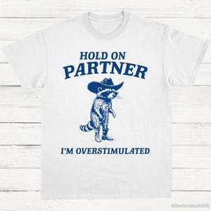 Hold on Partner I'm Overstimulated Shirt