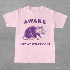Awake But At What Cost  Possum Shirt