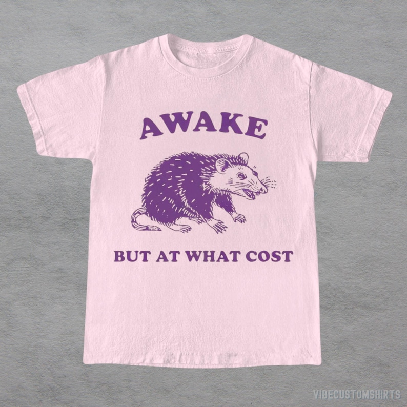 Awake But At What Cost  Possum Shirt