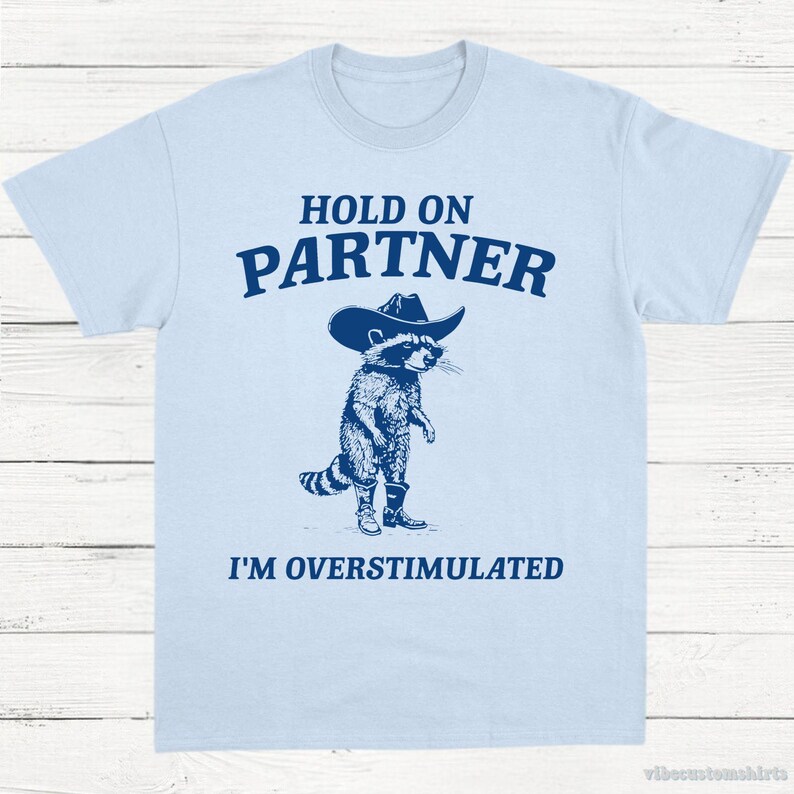 Hold on Partner I'm Overstimulated Shirt