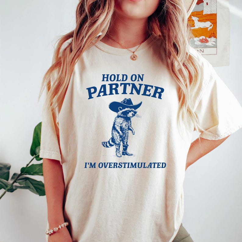 Hold on Partner I'm Overstimulated Shirt