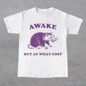 Awake But At What Cost  Possum Shirt