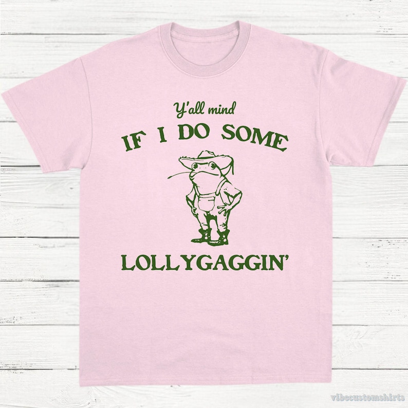 Y'all mind if I do some Lollygaggin Funny Frog Shirt