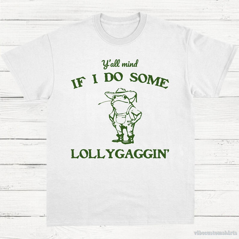 Y'all mind if I do some Lollygaggin Funny Frog Shirt