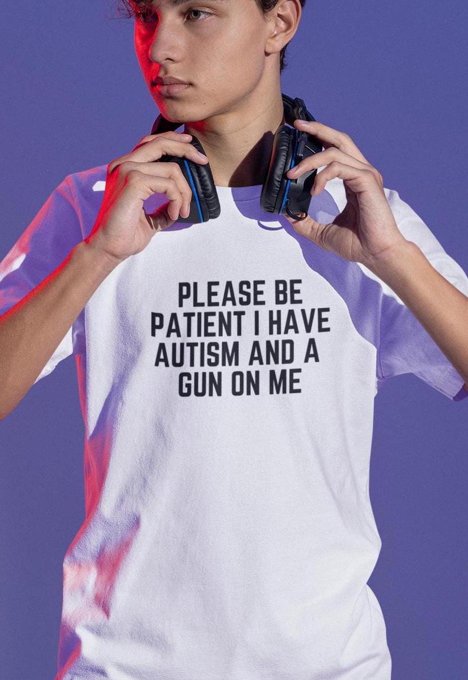 Unhinged Tshirt, bitte seien Sie geduldig Ich habe Autismus Meme Shirt, lustiges unangemessenes Geschenk Shirt, bitte seien Sie geduldig Tee