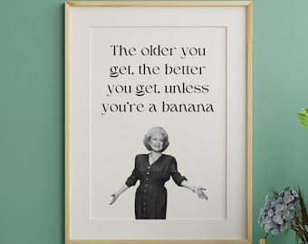 The Older You Get The Better You Get Unless You’re A Banana Quote Download, Golden Girls Quotes, Golden Girls PNG, Bestie Gift