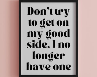 Don’t Try To Get On My Good Side Quote Download, Steel Magnolias Quotes, Funny Wall Decor, Adult Humor