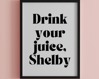 Drink Your Juice Shelby Quote Download, Steel Magnolias Quotes, Funny Wall Decor, Adult Humor