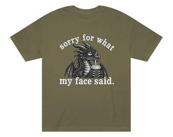 Sorry For What My Face Said dragon graphic Tee | sarcastic fantasy shirt