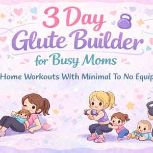 May include: An illustrated graphic promoting a 3-day glute workout program for busy moms. The image features cartoon women exercising with their children. Text includes "3 Day Glute Builder for Busy Moms" and "At Home Workouts With Minimal To No Equipment!"