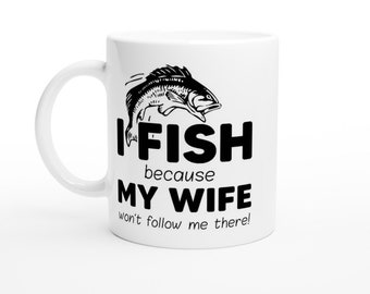 I Fish Because My Wife Won't Follow Mug. Funny Fishing Gift. Fishing Coffee Mug. Fisherman Gift. Fisherman Mug. Fisher Gift. Fisher Mug