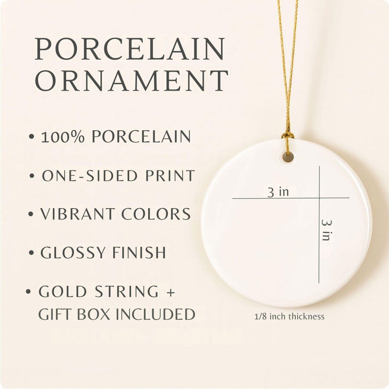 May include: A white porcelain ornament with a glossy finish, 3 inches in diameter and 1/8 inch thick. The ornament has a gold string for hanging. Text on the left reads "PORCELAIN ORNAMENT" and lists features.