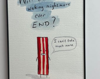 Will This Nightmare End Shaky Bacon framed original drawing