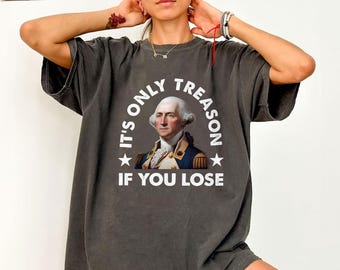 It's Only Treason If You Lose George Washington Unisex Shirt, 4th of July Gift, History Buff Shirt, Independence Day Shirt