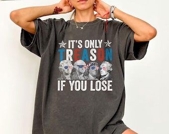 It's Only Treason If You Lose Shirt, America Shirt, Patriotic Shirt, Independence Day Shirt, American Revolution Shirt, History Teacher Gift