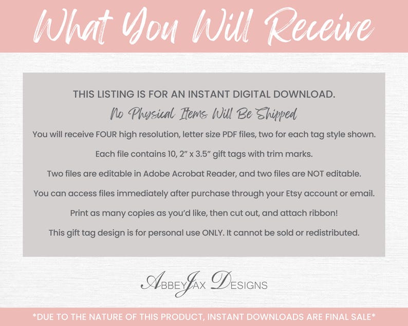 May include: A digital download information graphic with a light pink header reading What You Will Receive and a grey central box containing text about four letter size PDF files, 2 inch by 3.5 inch gift tags, and the AbbeyJax Designs logo.