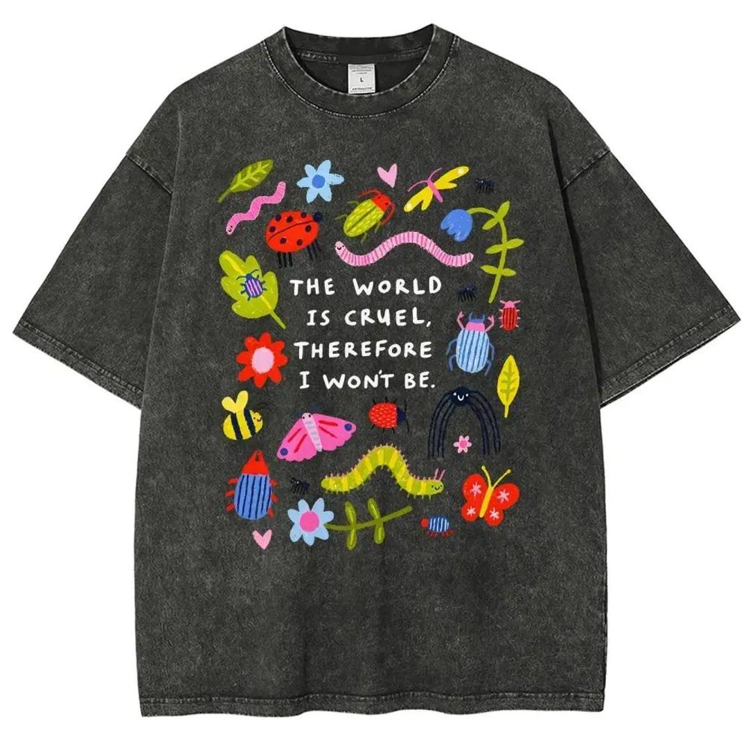 The World Is Cruel Therefore I Won't Be Shirt, Motivational Insects Flowers Tee, Sarcastic