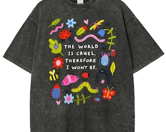 The World Is Cruel Therefore I Won't Be Shirt, Motivational Insects Flowers Tee, Sarcastic Hoodie, Inspirational Sweatshirt